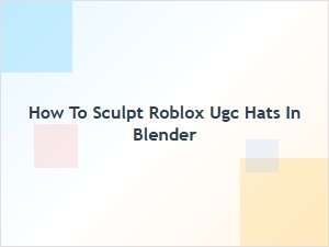 How to Sculpt Roblox Ugc Hats in Blender