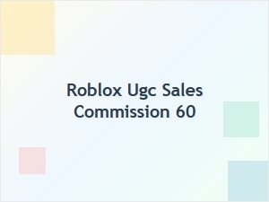 Understanding Roblox Ugc Sales Commission 60 Policies