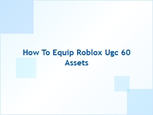 How to Equip Roblox Ugc 60 Assets Easily