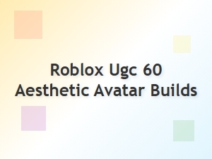 Roblox Ugc 60 Aesthetic Avatar Builds to Discover