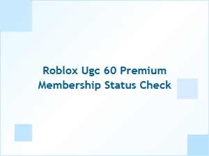 Check Roblox Ugc 60 Premium Membership Status