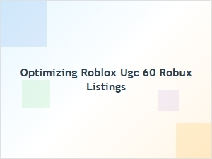 Optimizing Roblox Ugc 60 Robux Listings for Your Shop