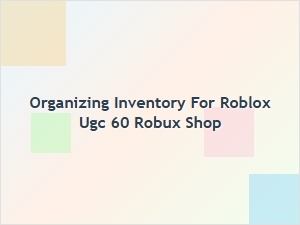 Organizing Inventory for Your Roblox Ugc 60 Robux Shop